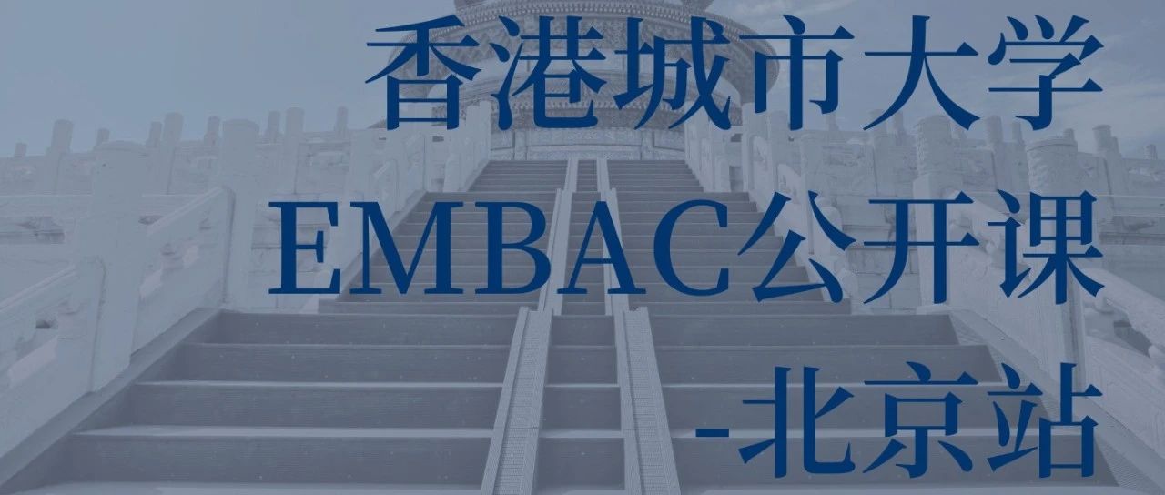 活動報名丨香港城市大學EMBA（中文）公開課暨招生說明會【北京站】