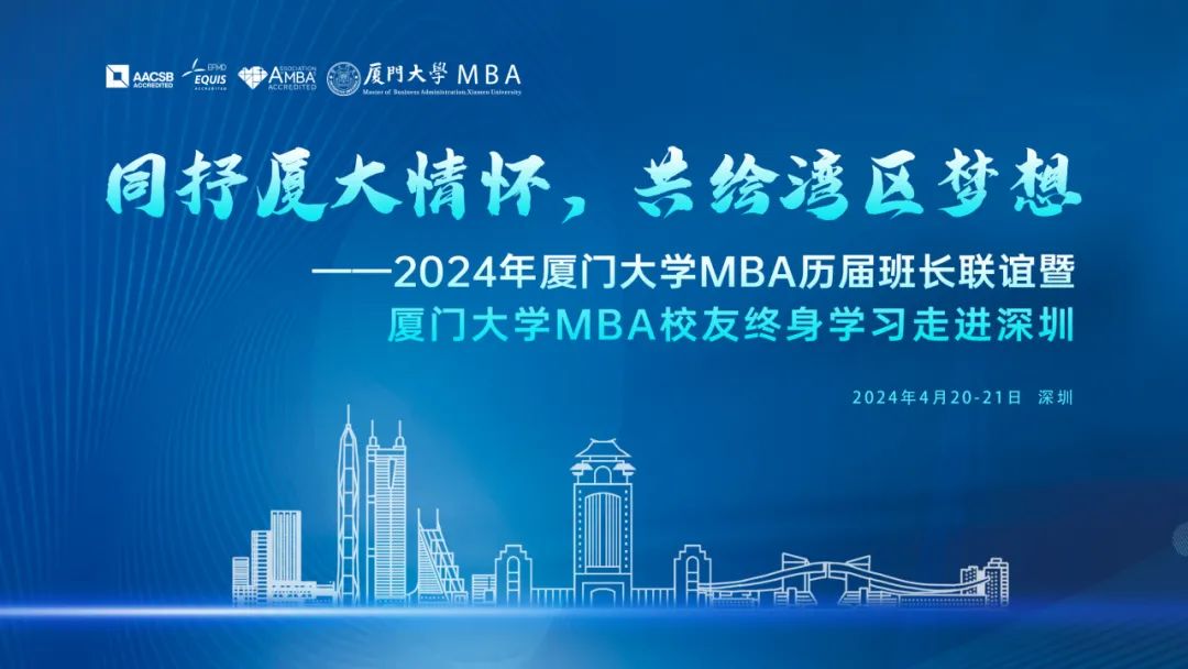 廈大MBA|同抒廈大情懷，共繪灣區夢想——2024年廈門大學MBA歷屆班長聯誼暨終身學習活動走進深圳