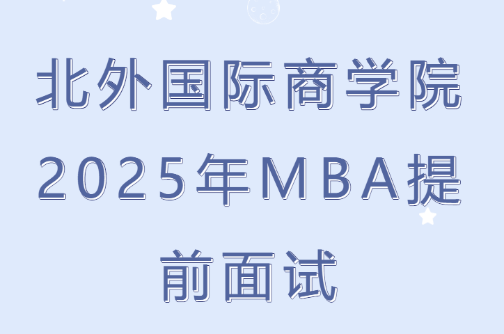 北外MBA2025年非全日制MBA提前面試申請持續(xù)進(jìn)行中