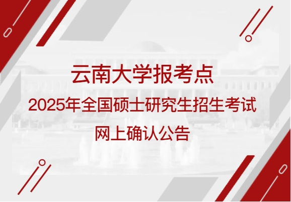 云南大學報考點2025年全國碩士研究生招生考試網上確認公告